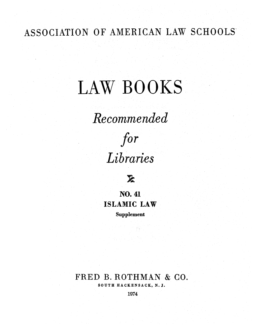 handle is hein.lcc/aalslbr0089 and id is 1 raw text is: ASSOCIATION

OF AMERICAN

LAW SCHOOLS'

LAW BOOKS
Recommended
for
Libraries

NO. 41
ISLAMIC LAW
Supplement
FRED B. ROTHMAN & CO.
SOUTH HACKENSACK, N.J.

1974


