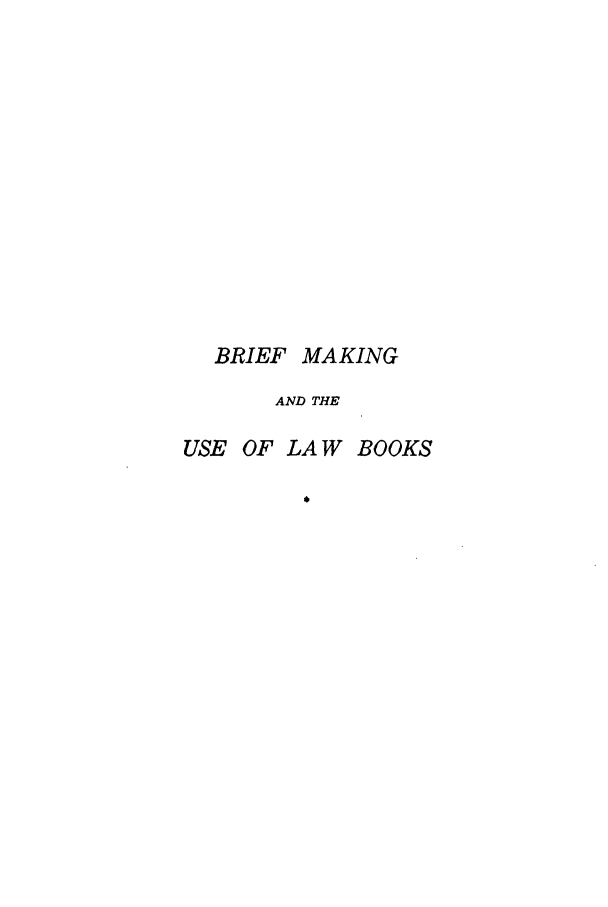 handle is hein.lcc/briemb0001 and id is 1 raw text is: BRIEF MAKING
AND THE
USE OF LAW BOOKS


