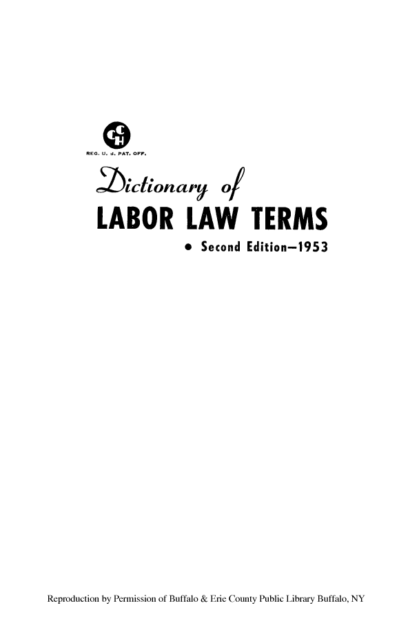 handle is hein.ldic/labter0001 and id is 1 raw text is: REG. U. S. PAT. OFF.
2icionaryj o/
LABOR LAW TERMS
0 Second Edition-1953

Reproduction by Permission of Buffalo & Erie County Public Library Buffalo, NY


