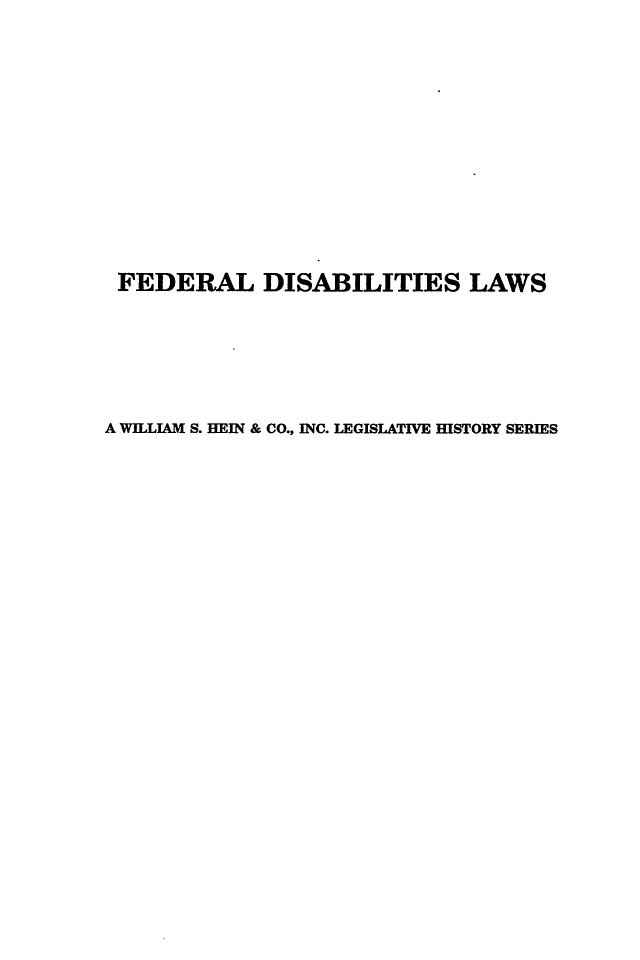 handle is hein.leghis/dlus0003 and id is 1 raw text is: FEDERAL DISABILITIES LAWS
A WILLIAM S. BEIN & CO., INC. LEGISLATIVE HISTORY SERIES


