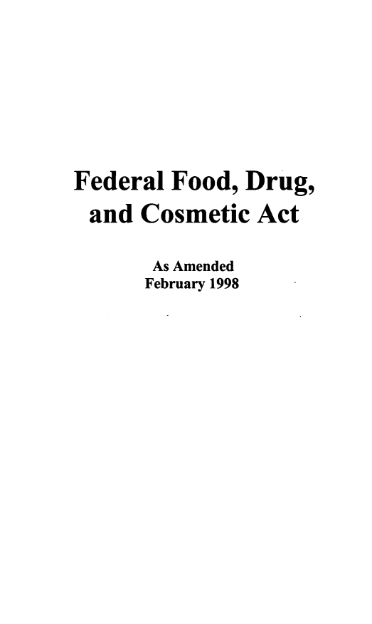 handle is hein.leghis/fdfdcamf0001 and id is 1 raw text is: 






Federal Food, Drug,
and Cosmetic Act

       As Amended
       February 1998



