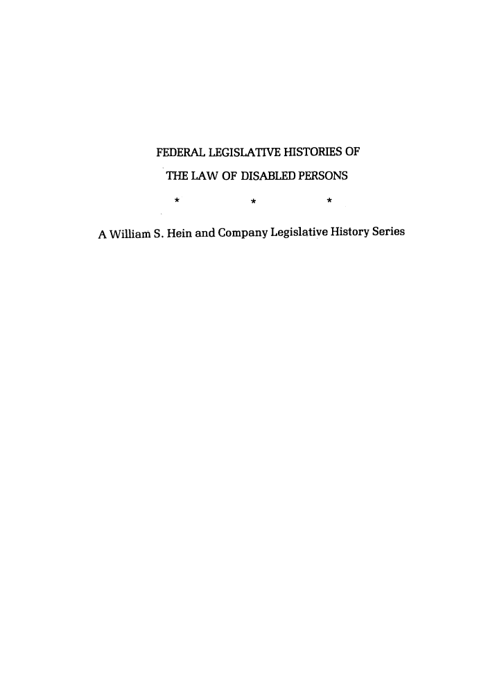 handle is hein.leghis/felamenh0003 and id is 1 raw text is: FEDERAL LEGISLATIVE HISTORIES OF
THE LAW OF DISABLED PERSONS
A William S. Hein and Company Legislative History Series


