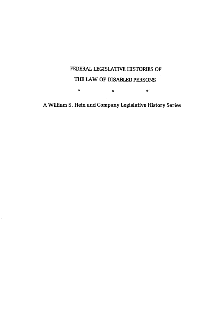handle is hein.leghis/felamenh0005 and id is 1 raw text is: FEDERAL LEGISLATIVE HISTORIES OF
THE LAW OF DISABLED PERSONS
A William S. Hein and Company Legislative History Series


