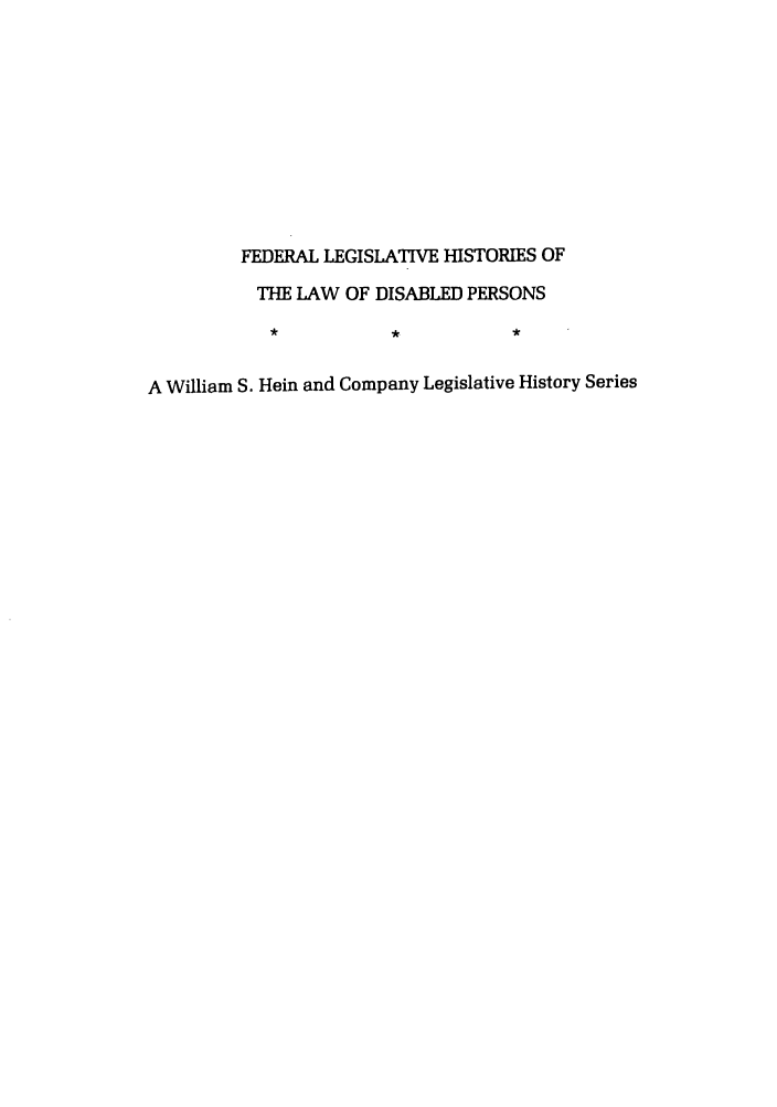 handle is hein.leghis/felamenh0006 and id is 1 raw text is: FEDERAL LEGISLATIVE HISTORIES OF
THE LAW OF DISABLED PERSONS
A William S. Hein and Company Legislative History Series


