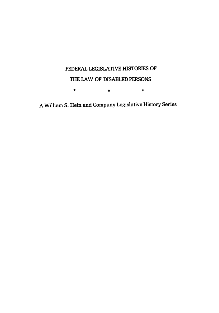 handle is hein.leghis/felamenh0008 and id is 1 raw text is: FEDERAL LEGISLATIVE HISTORIES OF
THE LAW OF DISABLED PERSONS
A William S. Hein and Company Legislative History Series


