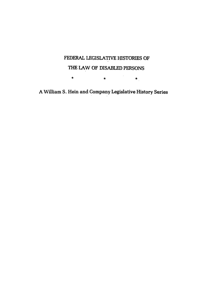 handle is hein.leghis/felamenh0012 and id is 1 raw text is: FEDERAL LEGISLATIVE HISTORIES OF
THE LAW OF DISABLED PERSONS
A William S. Hein and Company Legislative History Series


