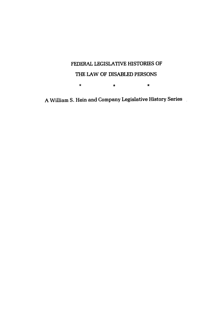 handle is hein.leghis/felamenh0013 and id is 1 raw text is: FEDERAL LEGISLATIVE HISTORIES OF
THE LAW OF DISABLED PERSONS
A William S. Hein and Company Legislative History Series


