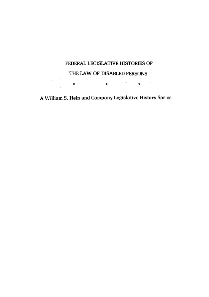handle is hein.leghis/felamenh0016 and id is 1 raw text is: FEDERAL LEGISLATIVE HISTORIES OF
THE LAW OF DISABLED PERSONS
A William S. Hein and Company Legislative History Series


