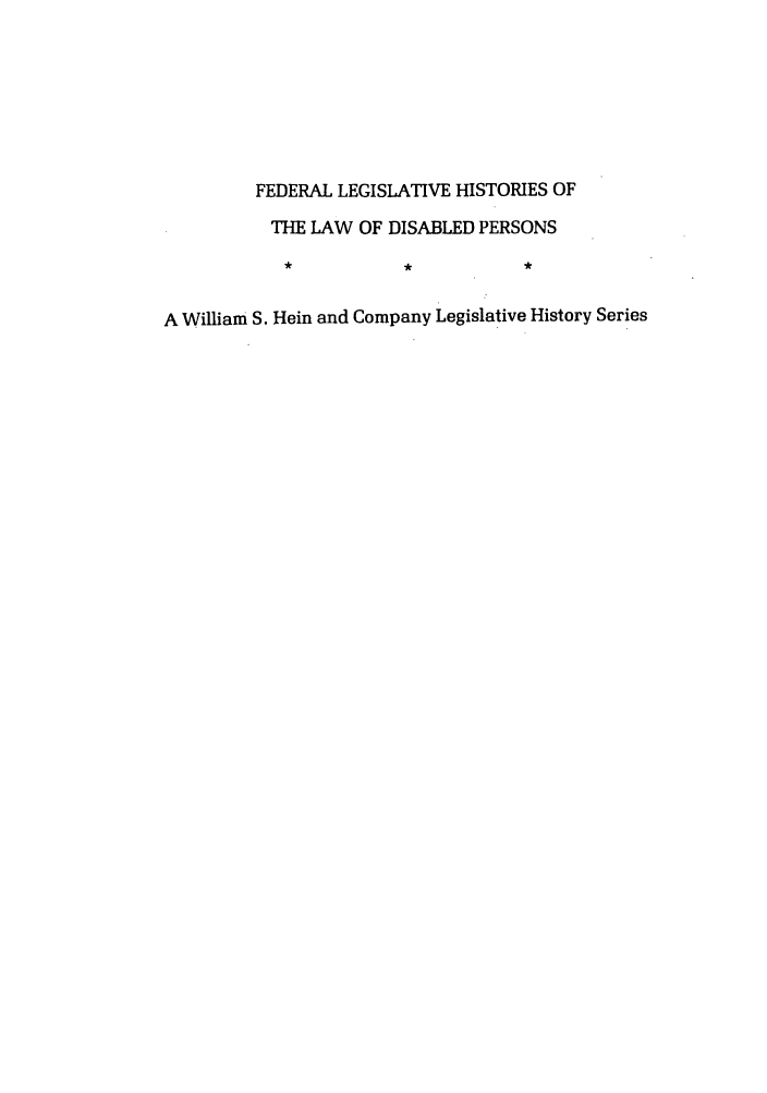 handle is hein.leghis/felamenh0022 and id is 1 raw text is: FEDERAL LEGISLATIVE HISTORIES OF
THE LAW OF DISABLED PERSONS
A William S. Hein and Company Legislative History Series


