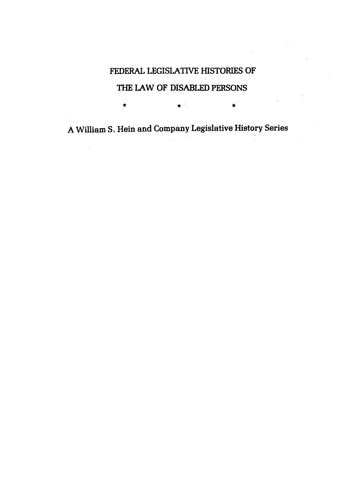 handle is hein.leghis/felamenh0024 and id is 1 raw text is: FEDERAL LEGISLATIVE HISTORIES OF
THE LAW OF DISABLED PERSONS
A William S. Hein and Company Legislative History Series


