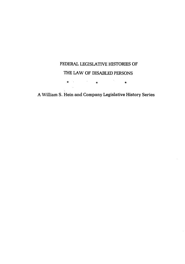 handle is hein.leghis/felamenh0026 and id is 1 raw text is: FEDERAL LEGISLATIVE HISTORIES OF
THE LAW OF DISABLED PERSONS
A William S. Hein and Company Legislative History Series



