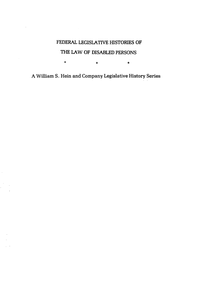 handle is hein.leghis/felamenh0030 and id is 1 raw text is: FEDERAL LEGISLATIVE HISTORIES OF
THE LAW OF DISABLED PERSONS
A William S. Hein and Company Legislative History Series



