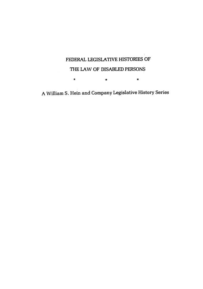 handle is hein.leghis/felamenh0037 and id is 1 raw text is: FEDERAL LEGISLATIVE HISTORIES OF
THE LAW OF DISABLED PERSONS
A William S. Hein and Company Legislative History Series


