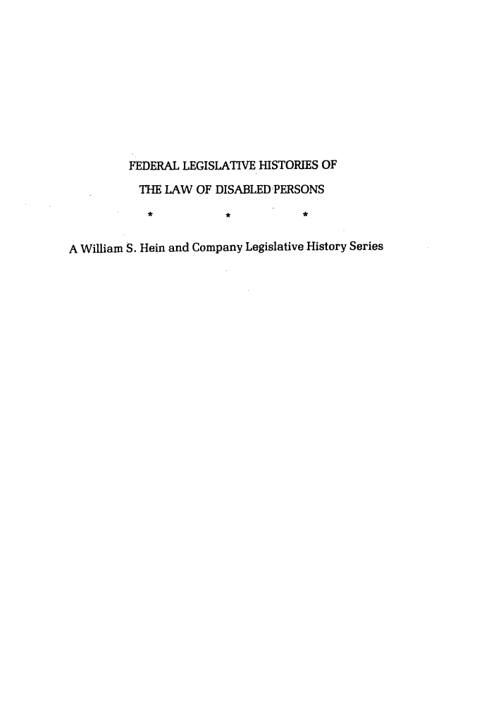 handle is hein.leghis/felamenh0040 and id is 1 raw text is: FEDERAL LEGISLATIVE HISTORIES OF
THE LAW OF DISABLED PERSONS
A William S. Hein and Company Legislative History Series


