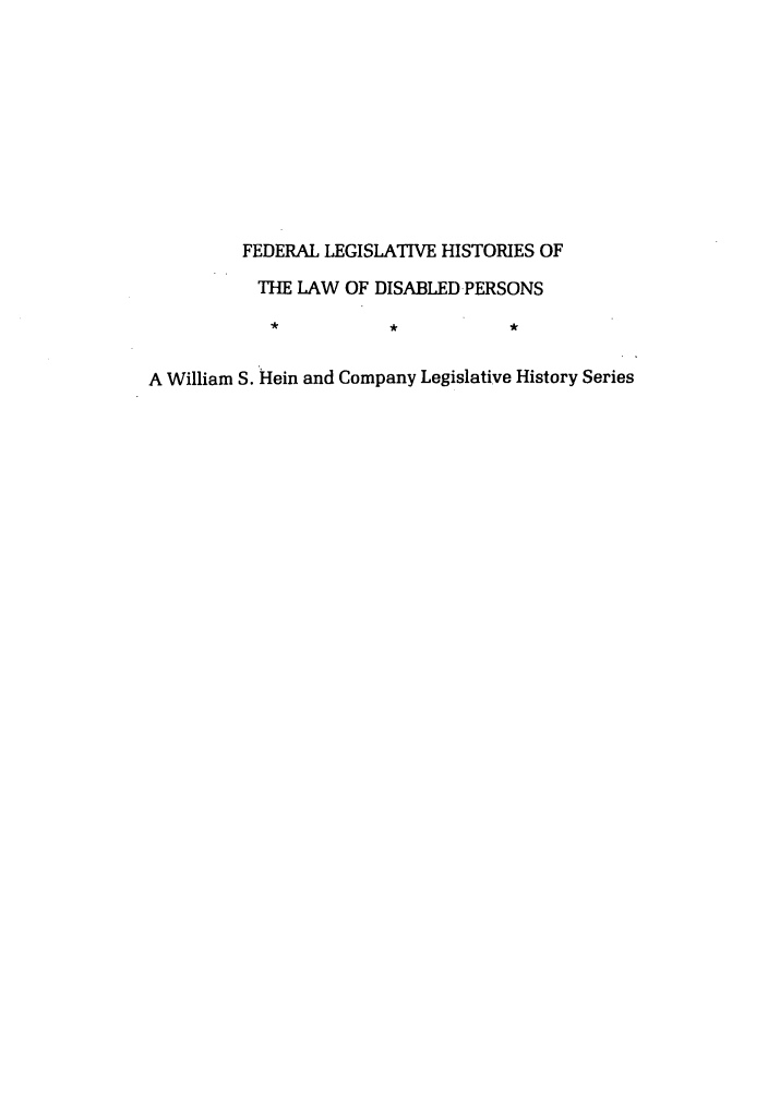 handle is hein.leghis/felamenh0041 and id is 1 raw text is: FEDERAL LEGISLATIVE HISTORIES OF
THE LAW OF DISABLED PERSONS
A William S. Hein and Company Legislative History Series


