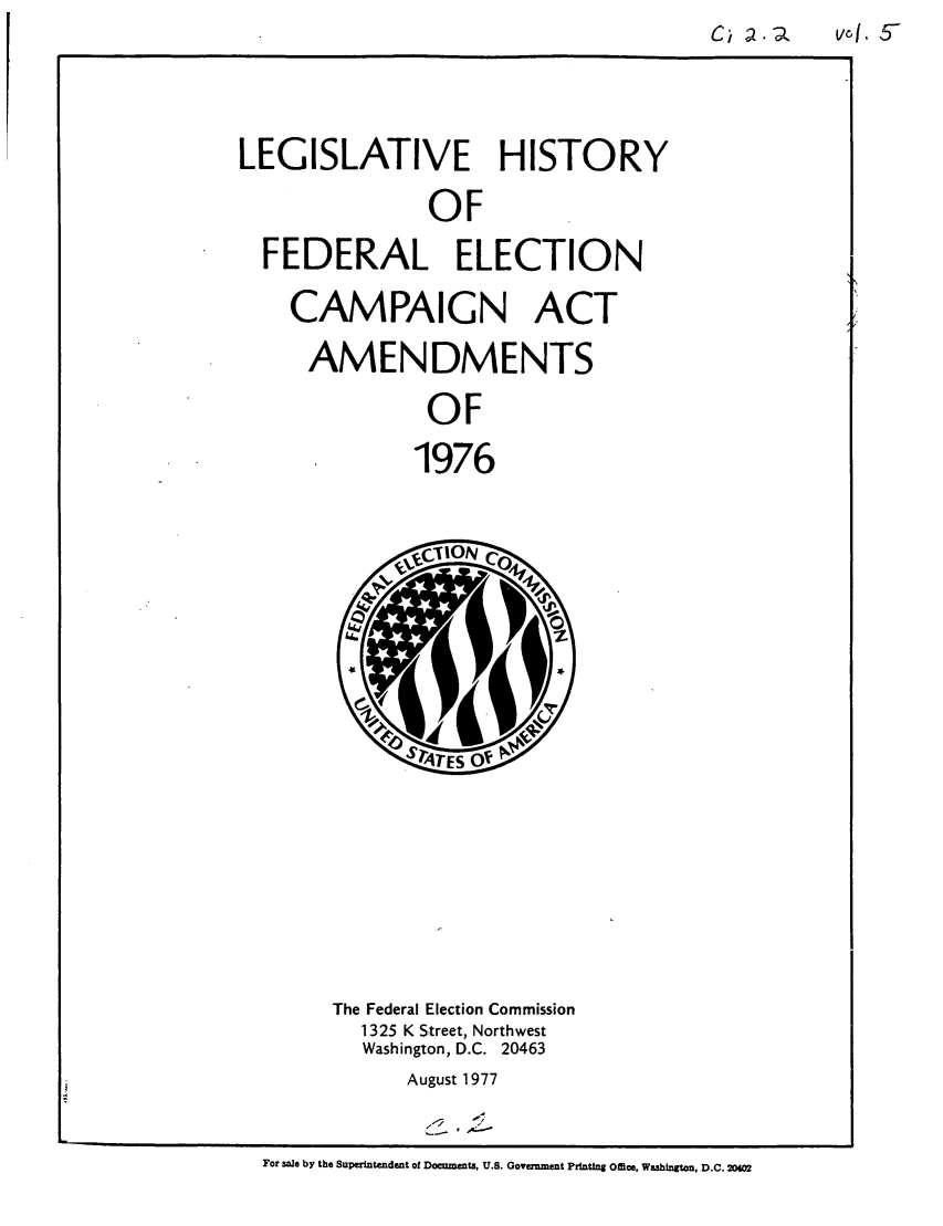 handle is hein.leghis/feleamnts0006 and id is 1 raw text is: Ci '2-

LEGISLATIVE HISTORY
OF
FEDERAL ELECTION

CAMPAIGN ACT
AMENDMENTS
OF
1976

The Federal Election Commission
1325 K Street, Northwest
Washington, D.C. 20463
August 1977
r  s,    U
For sale by the Superintendent of Documents, U.S. Government Printing Office, Washingn D.C.202

vcl. I


