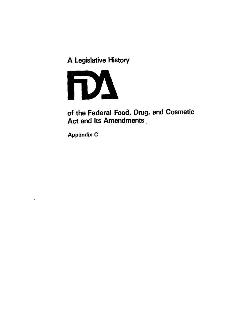 handle is hein.leghis/foodrug0027 and id is 1 raw text is: A Legislative History

of the Federal Fooa, Drug, and Cosmetic
Act and Its Amendments
Appendix C


