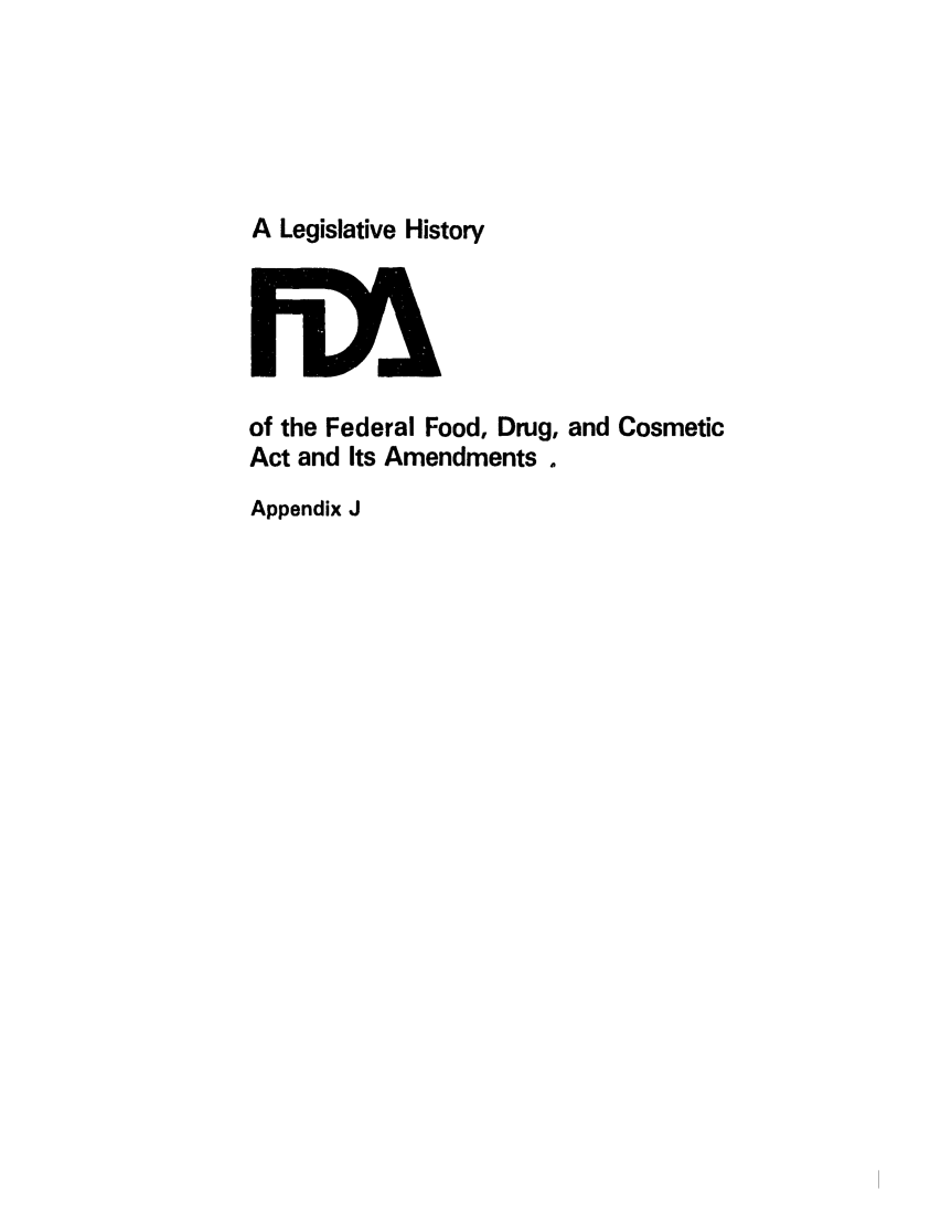 handle is hein.leghis/foodrug0034 and id is 1 raw text is: A Legislative History

of the Federal Food, Drug, and Cosmetic
Act and Its Amendments
Appendix J



