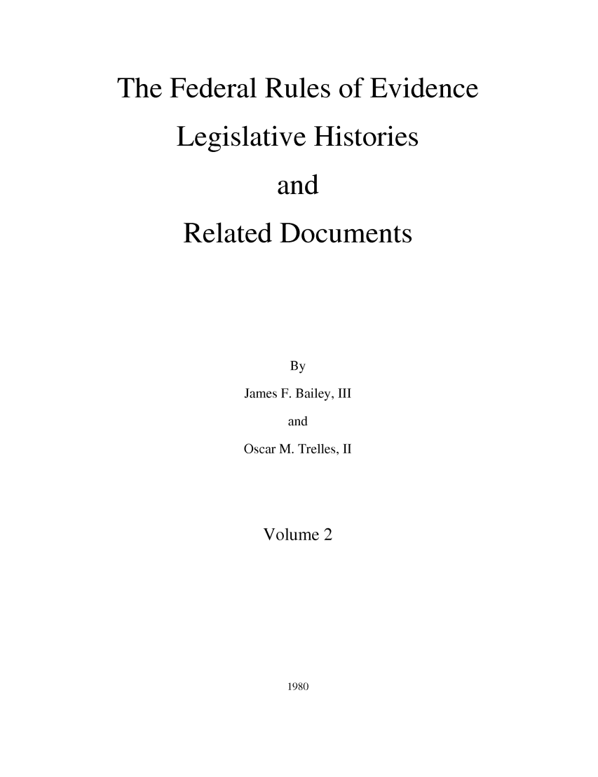 handle is hein.leghis/frelehr0002 and id is 1 raw text is: The Federal Rules of Evidence
Legislative Histories
and
Related Documents
By

James F. Bailey, III
and
Oscar M. Trelles, II

Volume 2

1980


