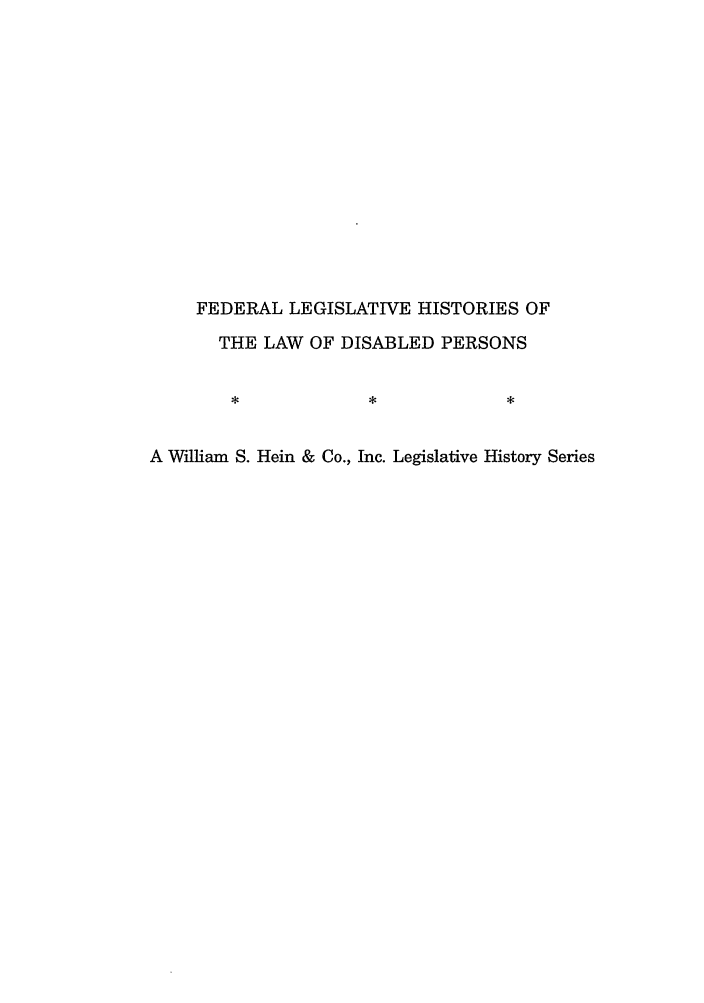 handle is hein.leghis/idealp0001 and id is 1 raw text is: FEDERAL LEGISLATIVE HISTORIES OF
THE LAW OF DISABLED PERSONS

A William S. Hein & Co., Inc. Legislative History Series


