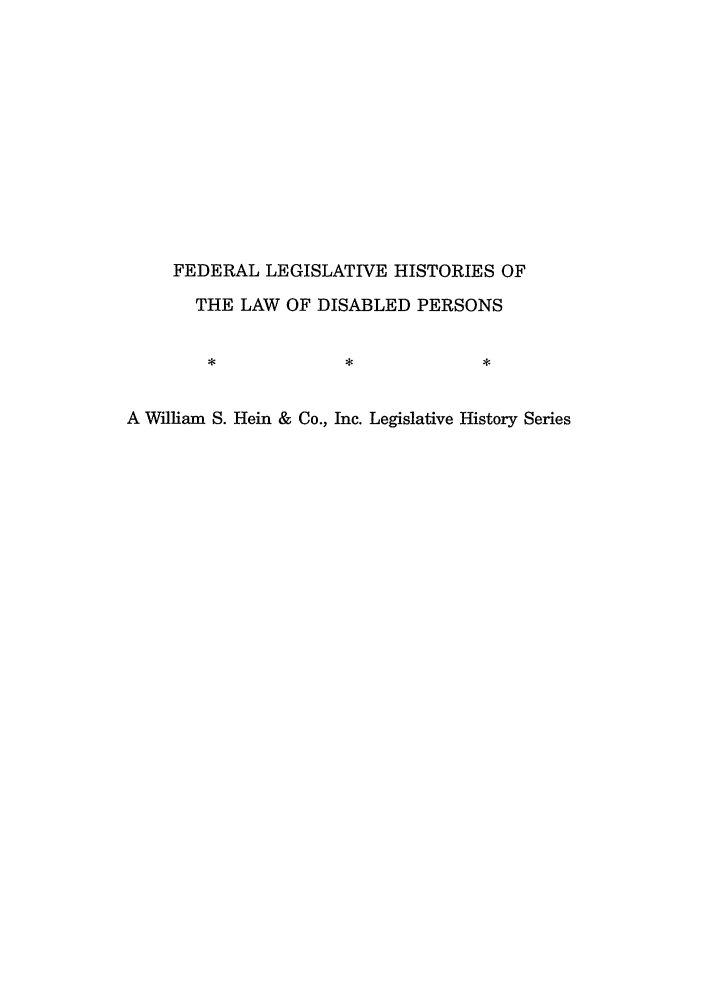 handle is hein.leghis/idealp0002 and id is 1 raw text is: FEDERAL LEGISLATIVE HISTORIES OF
THE LAW OF DISABLED PERSONS

A William S. Hein & Co., Inc. Legislative History Series


