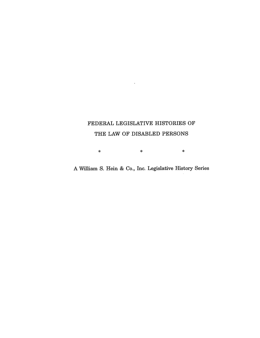 handle is hein.leghis/idealp0003 and id is 1 raw text is: FEDERAL LEGISLATIVE HISTORIES OF
THE LAW OF DISABLED PERSONS

A William S. Hein & Co., Inc. Legislative History Series


