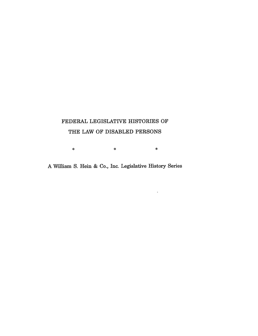 handle is hein.leghis/idealp0004 and id is 1 raw text is: FEDERAL LEGISLATIVE HISTORIES OF
THE LAW OF DISABLED PERSONS

A William S. Hein & Co., Inc. Legislative History Series



