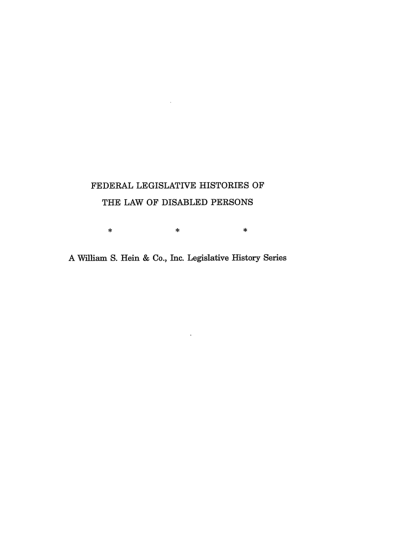 handle is hein.leghis/idealp0005 and id is 1 raw text is: FEDERAL LEGISLATIVE HISTORIES OF
THE LAW OF DISABLED PERSONS

A William S. Hein & Co., Inc. Legislative History Series


