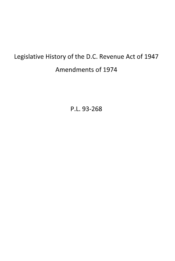 handle is hein.leghis/isryreca0001 and id is 1 raw text is: Legislative History of the D.C. Revenue Act of 1947
Amendments of 1974
P.L. 93-268


