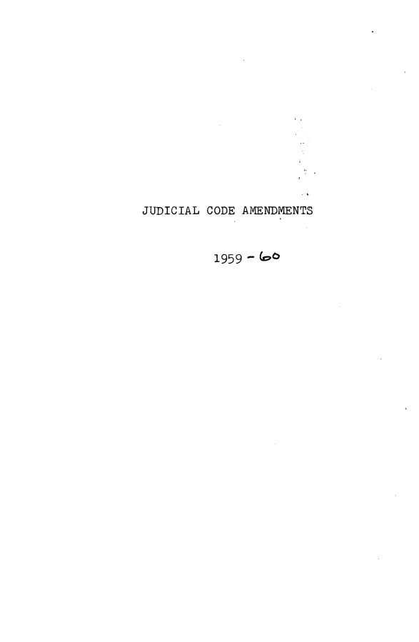 handle is hein.leghis/judcam0001 and id is 1 raw text is: 














JUDICIAL CODE AMENDMENTS


          1959 - 6)


