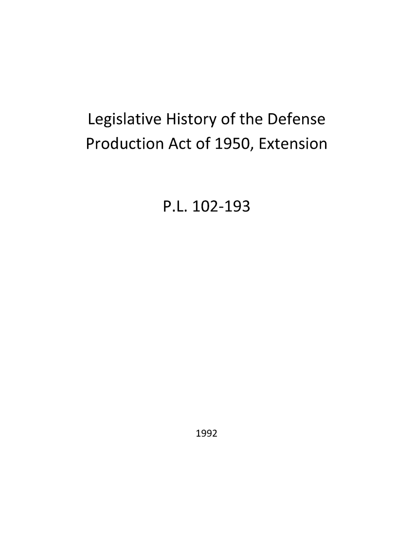 handle is hein.leghis/ldprtex0001 and id is 1 raw text is: Legislative History of the Defense
Production Act of 1950, Extension
P.L. 102-193

1992


