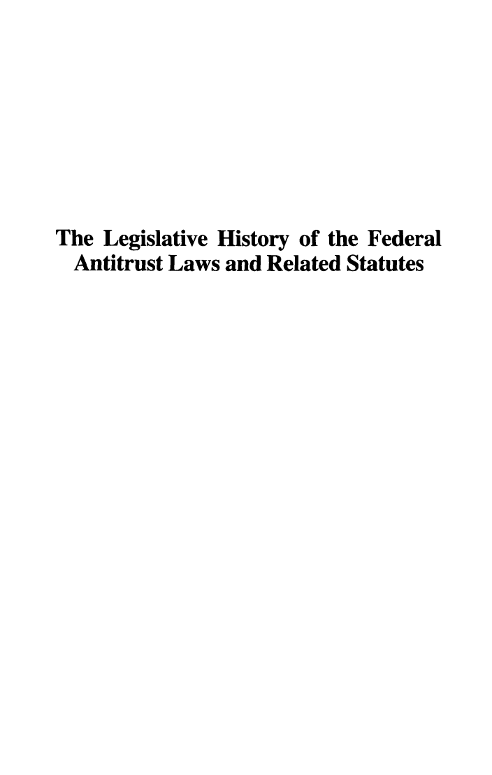 handle is hein.leghis/lhfalres0003 and id is 1 raw text is: The Legislative History of the Federal
Antitrust Laws and Related Statutes



