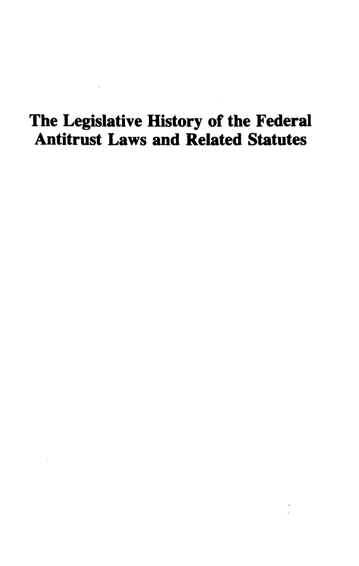handle is hein.leghis/lhfalres0006 and id is 1 raw text is: The Legislative History of the Federal
Antitrust Laws and Related Statutes


