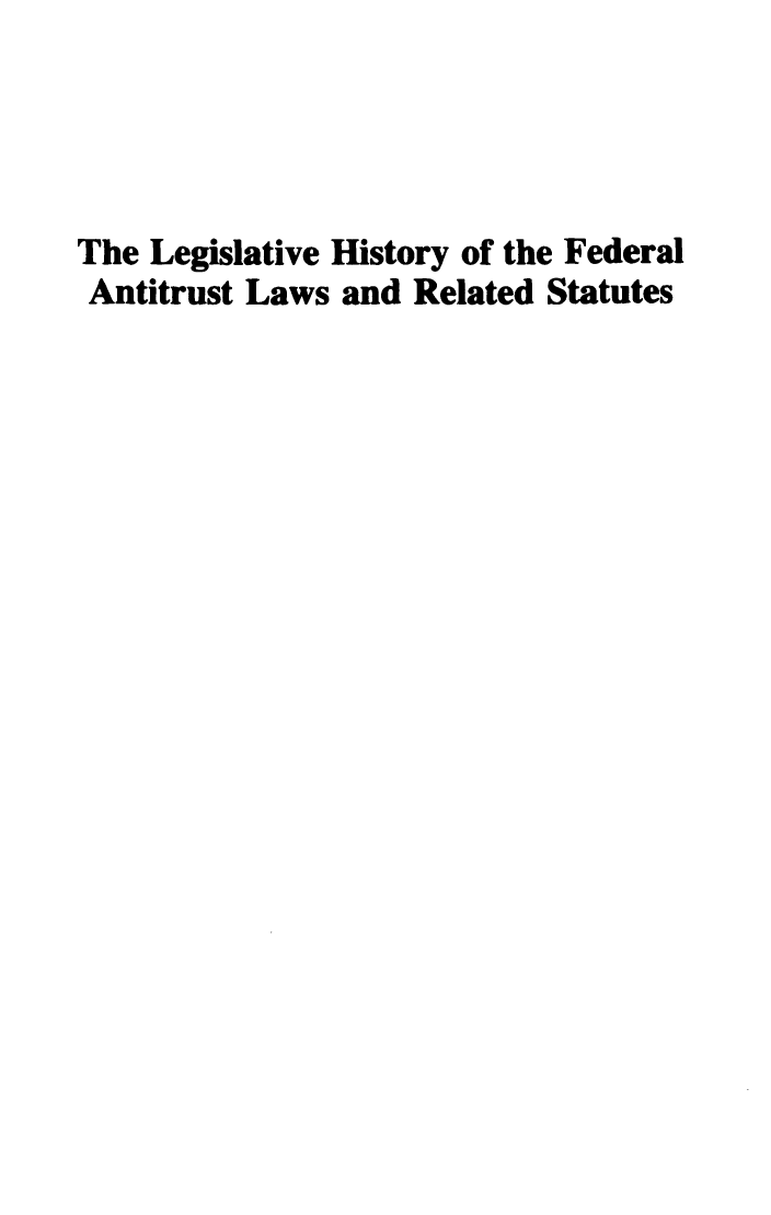 handle is hein.leghis/lhfalres0007 and id is 1 raw text is: The Legislative History of the Federal
Antitrust Laws and Related Statutes


