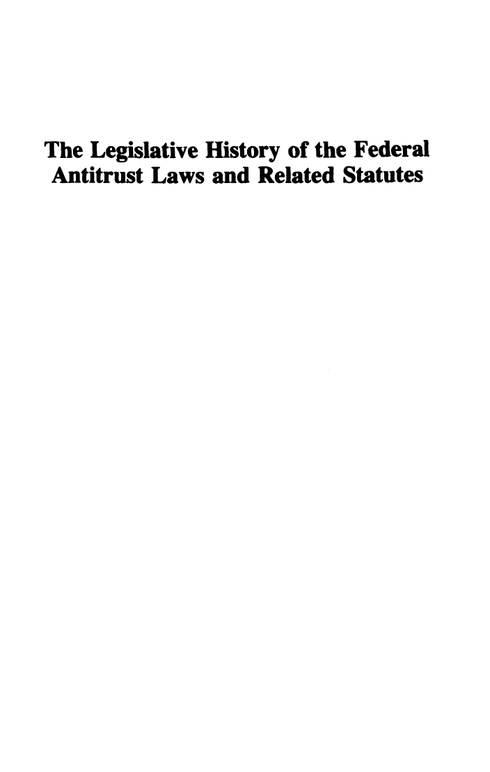 handle is hein.leghis/lhfalres0009 and id is 1 raw text is: The Legislative History of the Federal
Antitrust Laws and Related Statutes


