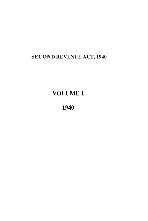 handle is hein.leghis/sreva0001 and id is 1 raw text is: SECOND REVENUE ACT, 1940
VOLUME 1
1940


