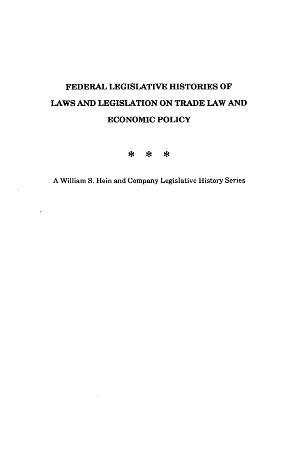 handle is hein.leghis/trllhom0001 and id is 1 raw text is: FEDERAL LEGISLATIVE HISTORIES OF
LAWS AND LEGISLATION ON TRADE LAW AND
ECONOMIC POLICY
A W   *
A William S. Hein and Company Legislative History Series


