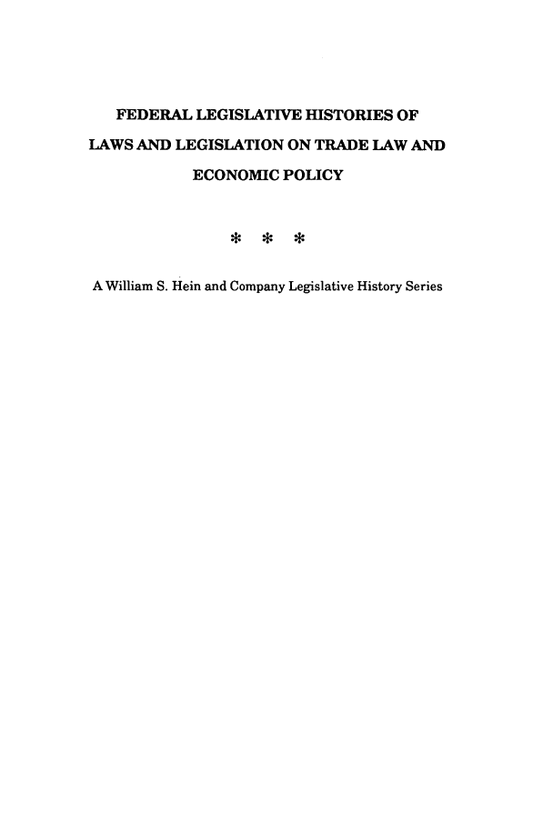 handle is hein.leghis/trllhom0003 and id is 1 raw text is: FEDERAL LEGISLATIVE HISTORIES OF
LAWS AND LEGISLATION ON TRADE LAW AND
ECONOMIC POLICY
A William S. Hein and Company Legislative History Series


