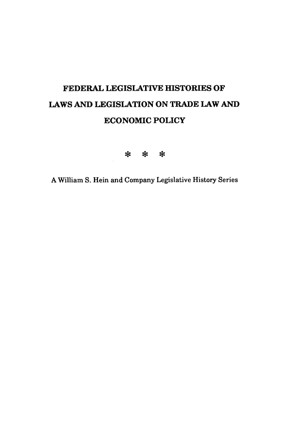 handle is hein.leghis/trllhom0006 and id is 1 raw text is: FEDERAL LEGISLATIVE HISTORIES OF
LAWS AND LEGISLATION ON TRADE LAW AND
ECONOMIC POLICY
*  *  *
A William S. Hein and Company Legislative History Series


