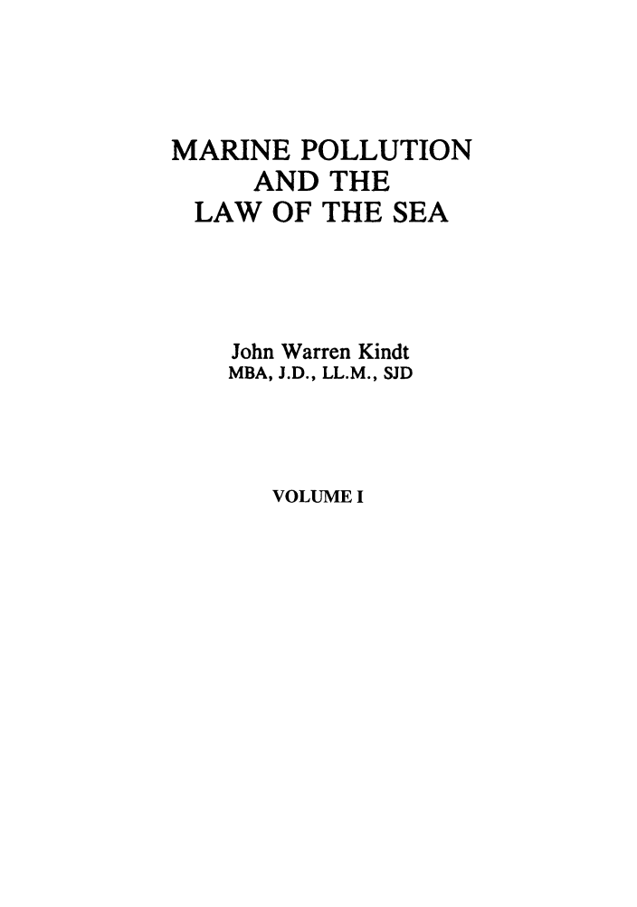 handle is hein.marine/mpls0001 and id is 1 raw text is: MARINE POLLUTION
AND THE
LAW OF THE SEA
John Warren Kindt
MBA, J.D., LL.M., SJD

VOLUME I


