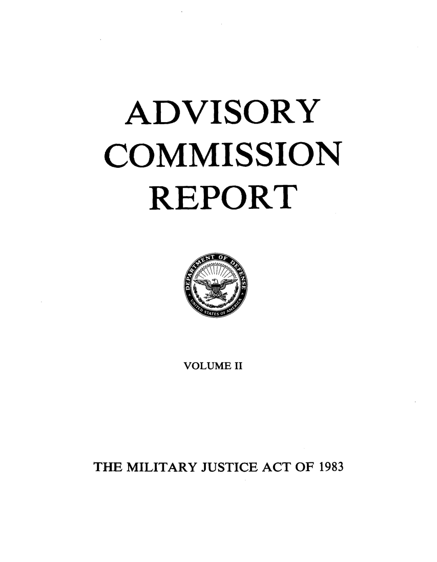 handle is hein.milandgov/advcmrpf0002 and id is 1 raw text is: ADVISORY
COMMISSION
REPORT
VOLUME II

THE MILITARY JUSTICE ACT OF 1983


