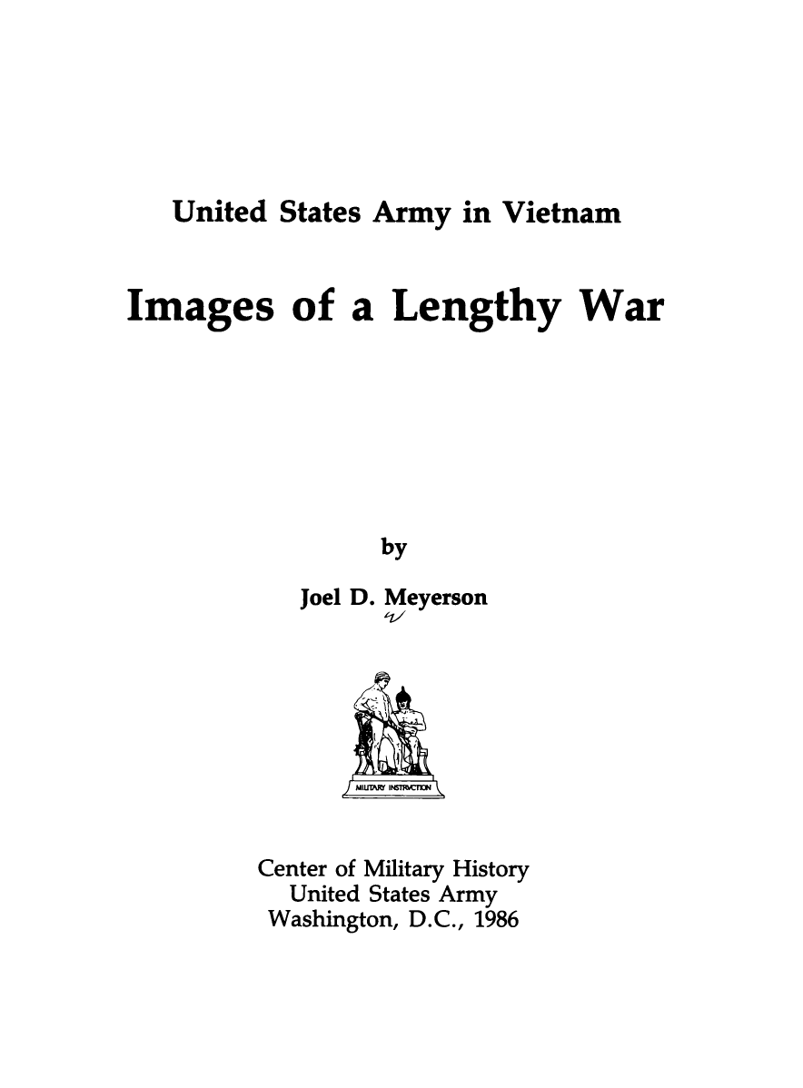 handle is hein.milandgov/isoalgywr0001 and id is 1 raw text is: United States Army in Vietnam
Images of a Lengthy War
by

Joel D.

Meyerson

Center of Military History
United States Army
Washington, D.C., 1986


