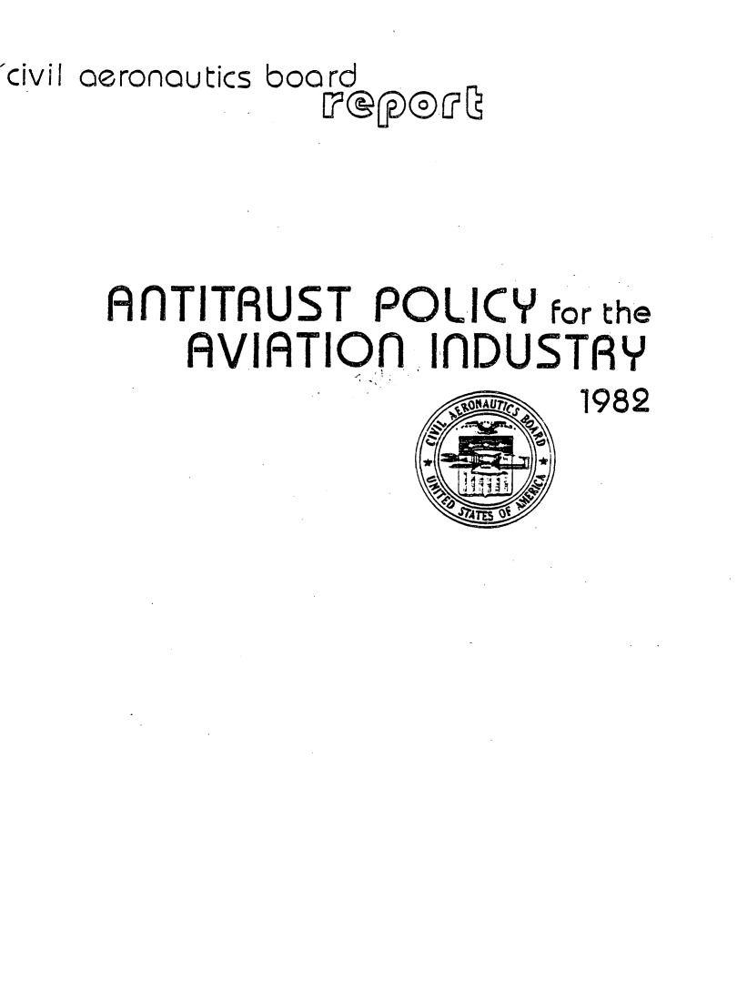 handle is hein.miscreports/apavi0001 and id is 1 raw text is: 'civil aeronautics board




     AfNTITRUST POLICY for the
         AVIATIOlN INDUSTRY
                      __   1982


