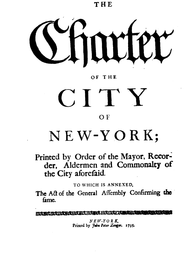 handle is hein.newyork/crotcynwyk0001 and id is 1 raw text is: THE


OF THE


     CITY
              OF


   NEW-YORK;

Printed by Order of the Mayor, Recor-
  der, Aldermen and Commonalty of
  the City aforefaid.
         TO WHICH IS ANNEXED,
The Aa of the General Affembly Confirming the
  ftme.

            NEWr-TO R K,
        Printed by  frb , Mft, Ze, 7. 1-


