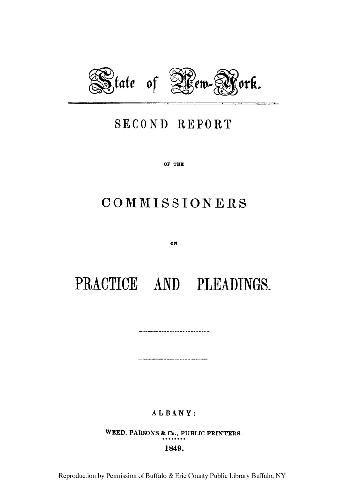 handle is hein.newyork/frocppp0002 and id is 1 raw text is: of WN Mork*

SECOND REPORT
OF THE
COMMISSIONERS
ON

PRACTICE            AND         PLEADINGS.
AL3ANY:
WEED, PARSONS & Co., PUBLIC PRINTERS,
1849.
Reproduction by Permission of Buffalo & Erie County Public Library Buffalo, NY

Lg'vafe



