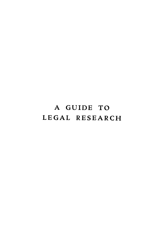 handle is hein.newyork/gdleglrsch0001 and id is 1 raw text is: 













A GUIDE


LEGAL


RESEARCH


TO


