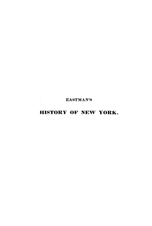 handle is hein.newyork/hisnydi0001 and id is 1 raw text is: EASTMAN'S
HISTORY OF NEW YORK.


