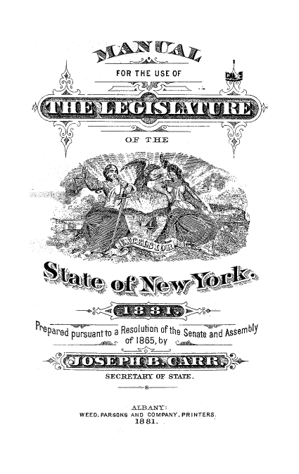 handle is hein.newyork/mnlegny0044 and id is 1 raw text is: FOR THE USE OF
OF THRE                 )D
Prepared pursuantto a Resolution of the Senate Assembly
--______        of 1865, by   ,
SECRETArT Or STATE.
ALBANY:
WEED, PARSONS AND COMPANY, PRINTERS
1881.


