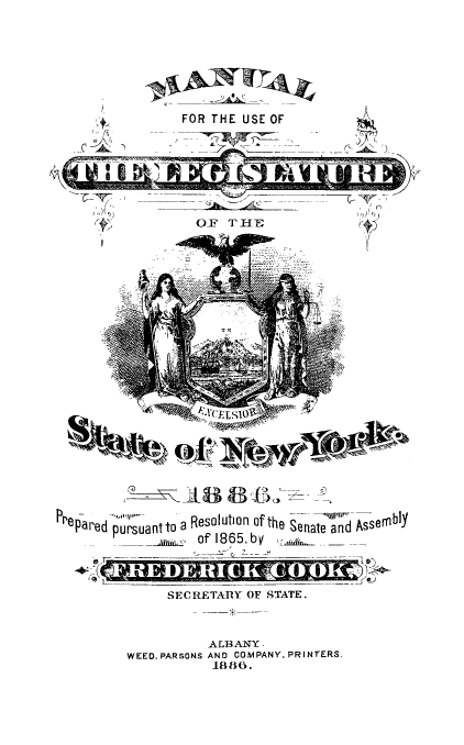 handle is hein.newyork/mnlegny0049 and id is 1 raw text is: FOR THE USE OF
OF TrE
0,0
Prepared uant to aResolution of th6 Senate nd Assembly
ardpursuant to a                         ml
of 1865. by
SECRETARY OF STATE.
ALBANY-
WEED, PARSONS AND COMPANY, PRINTERS.
1886.


