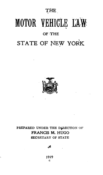 handle is hein.newyork/mtvlsny0001 and id is 1 raw text is: 
          THE


MOTOR VEHIGLE LAW

          OF THE

 STATE OF NEW YORK


















 PREPARED UNDER THE DJRECTION OF
      FRANCIS M. HUGO
      SECRtETARY OF STATE


